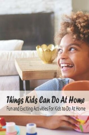 Cover of Things Kids Can Do At Home