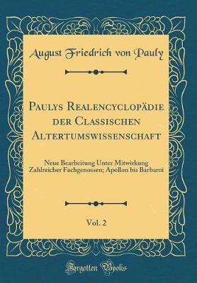 Book cover for Paulys Realencyclopädie der Classischen Altertumswissenschaft, Vol. 2: Neue Bearbeitung Unter Mitwirkung Zahlreicher Fachgenossen; Apollon bis Barbaroi (Classic Reprint)