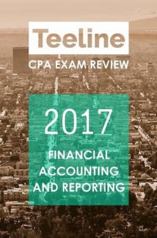 Cover of Teeline CPA Exam Review 2017-Financial Accounting and Reporting