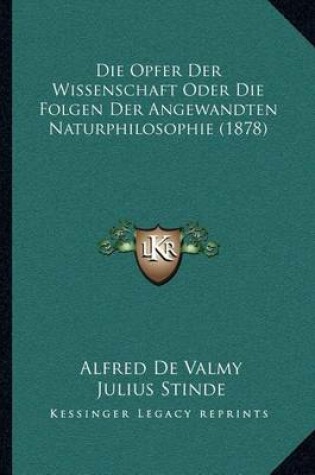 Cover of Die Opfer Der Wissenschaft Oder Die Folgen Der Angewandten Naturphilosophie (1878)