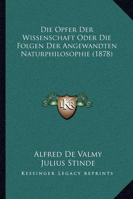 Book cover for Die Opfer Der Wissenschaft Oder Die Folgen Der Angewandten Naturphilosophie (1878)