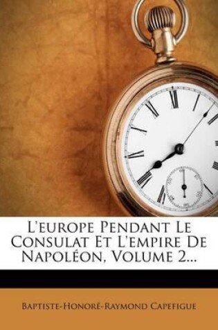 Cover of L'Europe Pendant Le Consulat Et L'Empire de Napoleon, Volume 2...