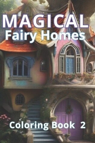 Cover of Magical Fairy Homes Coloring Book 2