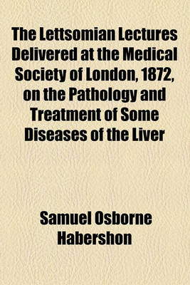 Book cover for The Lettsomian Lectures Delivered at the Medical Society of London, 1872, on the Pathology and Treatment of Some Diseases of the Liver