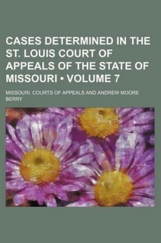 Cover of Cases Determined in the St. Louis Court of Appeals of the State of Missouri (Volume 7)