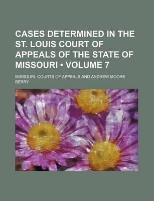 Book cover for Cases Determined in the St. Louis Court of Appeals of the State of Missouri (Volume 7)