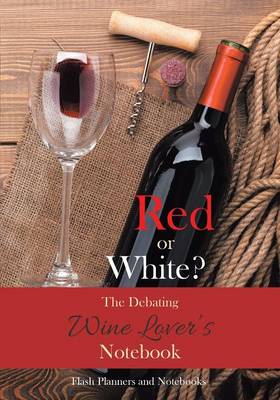 Book cover for Red or White? the Debating Wine Lover's Notebook