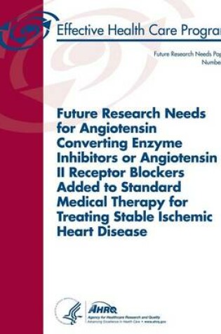 Cover of Future Research Needs for Angiotensin Converting Enzyme Inhibitors or Angiotensin II Receptor Blockers Added to Standard Medical Therapy for Treating Stable Ischemic Heart Disease