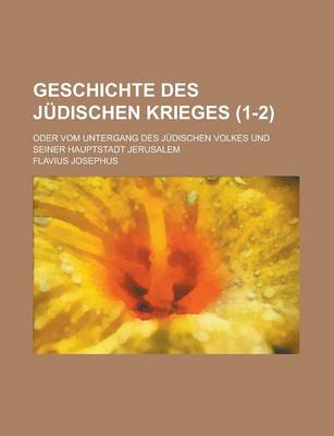 Book cover for Geschichte Des Judischen Krieges; Oder Vom Untergang Des Judischen Volkes Und Seiner Hauptstadt Jerusalem (1-2)