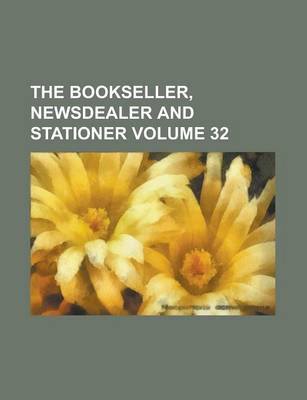 Book cover for The Bookseller, Newsdealer and Stationer Volume 32