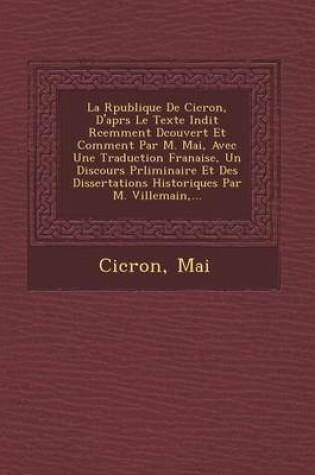 Cover of La R Publique de CIC Ron, D'Apr S Le Texte in Dit R Cemment D Couvert Et Comment Par M. Mai, Avec Une Traduction Fran Aise, Un Discours PR Liminaire