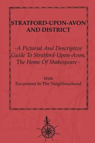 Cover of A Pictorial And Descriptive Guide To Stratford-Upon-Avon - The Home Of Shakespeare With Excursions In The Neighbourhood - Map Of District, Plans Of Stratford-Upon-Avon, Warwick Castle, And Kenilworth Castle. Forty Illustrations