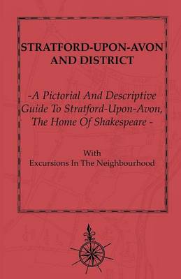 Book cover for A Pictorial And Descriptive Guide To Stratford-Upon-Avon - The Home Of Shakespeare With Excursions In The Neighbourhood - Map Of District, Plans Of Stratford-Upon-Avon, Warwick Castle, And Kenilworth Castle. Forty Illustrations