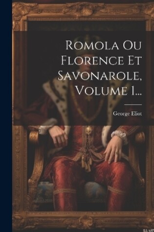 Cover of Romola Ou Florence Et Savonarole, Volume 1...