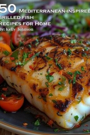 Cover of 50 Mediterranean-Inspired Grilled Fish Recipes for Home