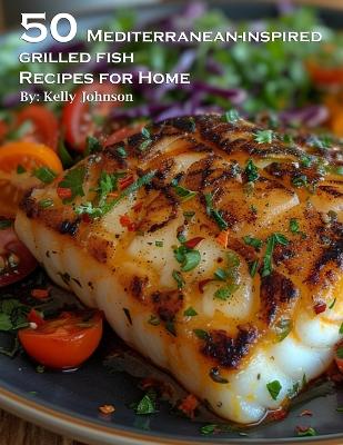 Book cover for 50 Mediterranean-Inspired Grilled Fish Recipes for Home