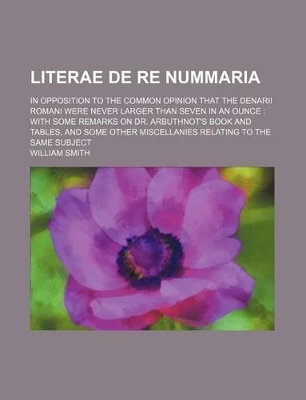 Book cover for Literae de Re Nummaria; In Opposition to the Common Opinion That the Denarii Romani Were Never Larger Than Seven in an Ounce