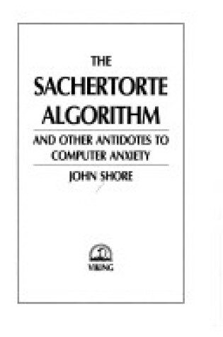 Cover of The Sachertorte Algorithm and Other Antidotes to Computer Anxiety