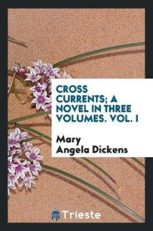 Cover of Cross Currents; A Novel in Three Volumes. Vol. I