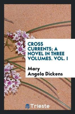 Book cover for Cross Currents; A Novel in Three Volumes. Vol. I