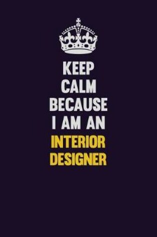 Cover of Keep calm Because I Am An Interior Designer