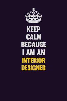 Book cover for Keep calm Because I Am An Interior Designer