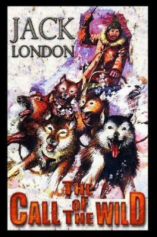 Cover of The Call of the Wild By Jack London (Action & Adventure fictional Novel) "Annotated Classic Edition"