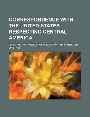 Book cover for Correspondence with the United States Respecting Central America