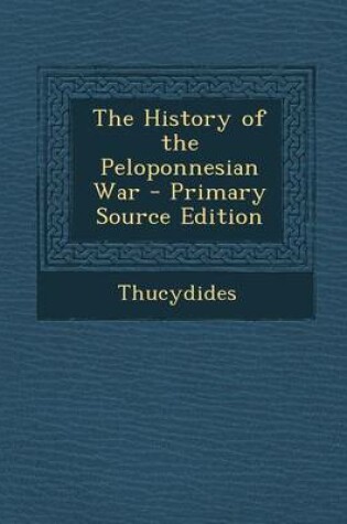 Cover of The History of the Peloponnesian War - Primary Source Edition