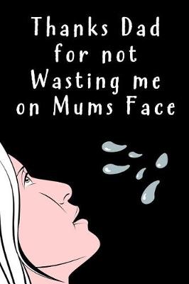 Book cover for Thanks Dad for not Wasting me on Mums Face
