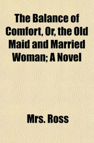 Cover of The Balance of Comfort, Or, the Old Maid and Married Woman (Volume 2); A Novel
