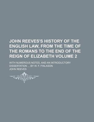 Book cover for John Reeves's History of the English Law, from the Time of the Romans to the End of the Reign of Elizabeth Volume 2; With Numerous Notes, and an Intro