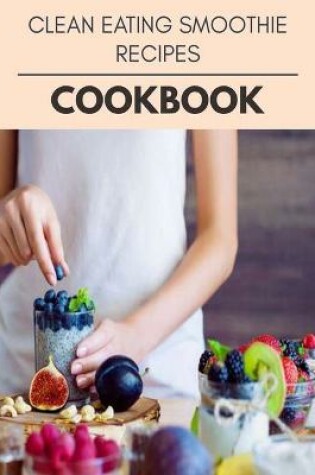 Cover of Clean Eating Smoothie Recipes Cookbook