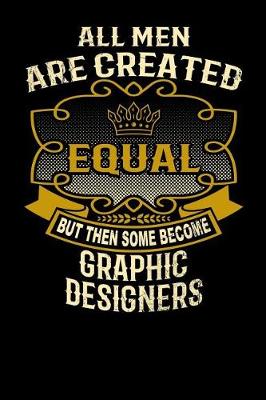 Book cover for All Men Are Created Equal But Then Some Become Graphic Designers