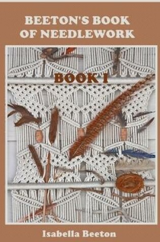 Cover of Beeton's Book of Needlework : Book I (Illustrated)