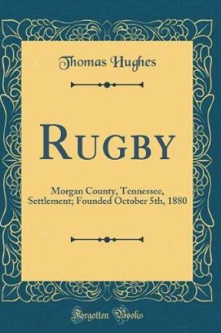 Cover of Rugby: Morgan County, Tennessee, Settlement; Founded October 5th, 1880 (Classic Reprint)