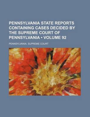 Book cover for Pennsylvania State Reports Containing Cases Decided by the Supreme Court of Pennsylvania (Volume 92)