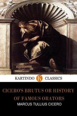 Book cover for Cicero's Brutus or History of Famous Orators (Kartindo Classics)