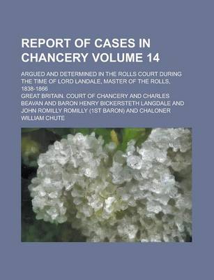 Book cover for Report of Cases in Chancery; Argued and Determined in the Rolls Court During the Time of Lord Landale, Master of the Rolls, 1838-1866 Volume 14