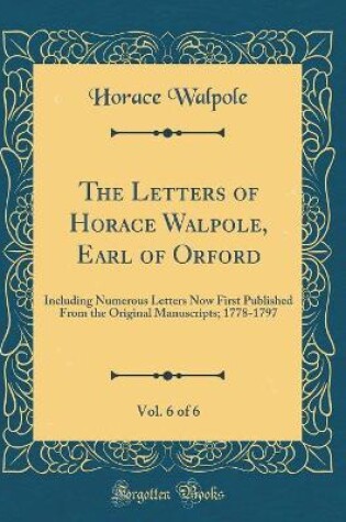 Cover of The Letters of Horace Walpole, Earl of Orford, Vol. 6 of 6