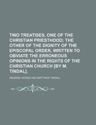 Book cover for Two Treatises, One of the Christian Priesthood; The Other of the Dignity of the Episcopal Order, Written to Obviate the Erroneous Opinions in the Rights of the Christian Church [By M. Tindal].