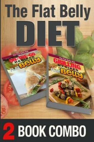 Cover of Grilling Recipes for a Flat Belly and On-The-Go Recipes for a Flat Belly