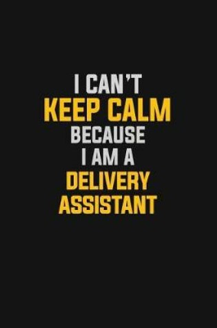 Cover of I Can't Keep Calm Because I Am A Delivery Assistant