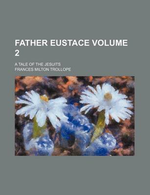 Book cover for Father Eustace; A Tale of the Jesuits Volume 2