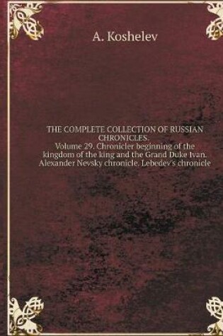 Cover of THE COMPLETE COLLECTION OF RUSSIAN CHRONICLES. Volume 29. Chronicler beginning of the kingdom of the king and the Grand Duke Ivan. Alexander Nevsky chronicle. Lebedev's chronicle