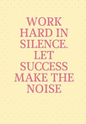 Book cover for Work Hard in Silence Let Success Make the Noise