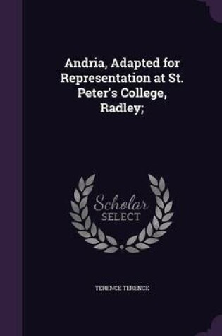 Cover of Andria, Adapted for Representation at St. Peter's College, Radley;