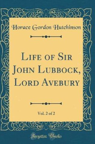 Cover of Life of Sir John Lubbock, Lord Avebury, Vol. 2 of 2 (Classic Reprint)