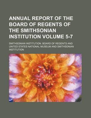 Book cover for Annual Report of the Board of Regents of the Smithsonian Institution Volume 5-7