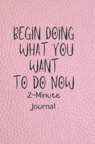 Cover of Begin Doing What you want to do Now 2-Minute Journal